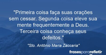 “Primeira coisa: faça suas orações sem cessar. Segunda coisa: eleve sua mente frequentemente a Deus. Terceira coisa: conheça seus defeitos.”