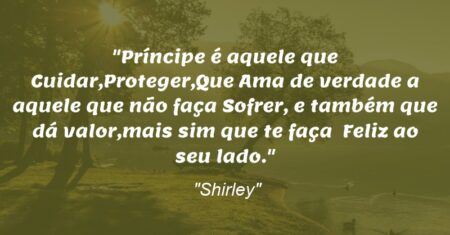 “Príncipe é aquele que Cuidar,Proteger,Que Ama de verdade a aquele que não faça Sofrer, e também que dá valor,mais sim que te faça Feliz ao seu lado.”
