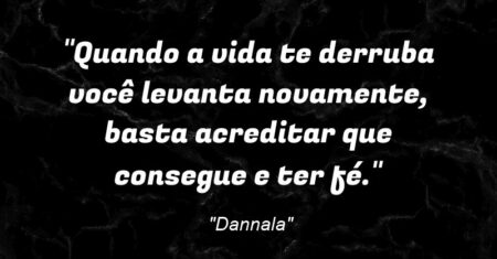“Quando a vida te derruba você levanta novamente, basta acreditar que consegue e ter fé.”