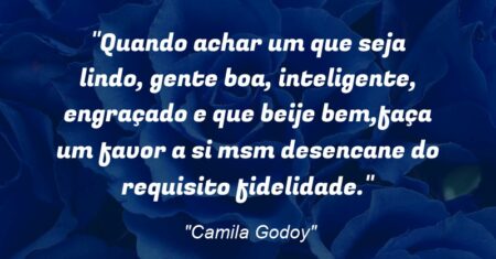 “Quando achar um que seja lindo, gente boa, inteligente, engraçado e que beije bem,faça um favor a si msm: desencane do requisito fidelidade.”