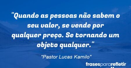 “Quando as pessoas não sabem o seu valor, se vende por qualquer preço. Se tornando um objeto qualquer.”