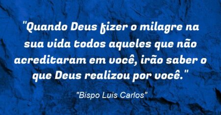 “Quando Deus fizer o milagre na sua vida todos aqueles que não acreditaram em você, irão saber o que Deus realizou por você.”