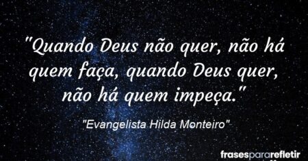 “Quando Deus não quer, não há quem faça, quando Deus quer, não há quem impeça.”