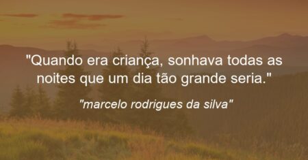 “Quando era criança, sonhava todas as noites que um dia tão grande seria.”