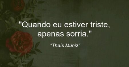 “Quando eu estiver triste, apenas sorria.”