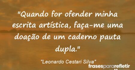 “Quando for ofender minha escrita artística, faça-me uma doação de um caderno pauta dupla.”