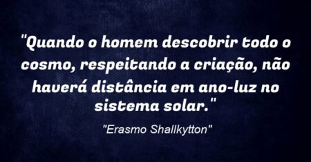 “Quando o homem descobrir todo o cosmo, respeitando a criação, não haverá distância em ano-luz no sistema solar.”