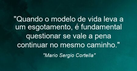 “Quando o modelo de vida leva a um esgotamento, é fundamental questionar se vale a pena continuar no mesmo caminho.”