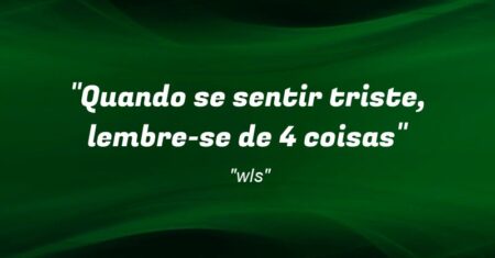 “Quando se sentir triste, lembre-se de 4 coisas:”