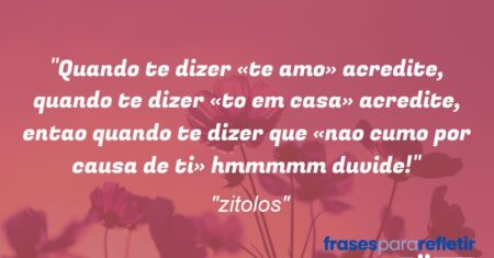 “Quando te dizer «te amo» acredite, quando te dizer «to em casa» acredite, entao quando te dizer que «nao cumo por causa de ti» hmmmmm duvide!”