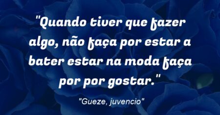 “Quando tiver que fazer algo, não faça por estar a bater (estar na moda) faça por por gostar.”
