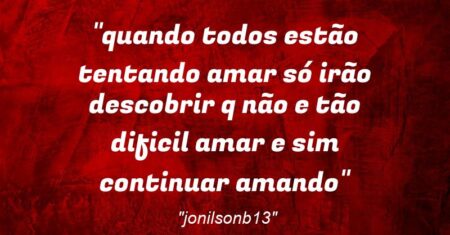 “quando todos estão tentando amar só irão descobrir q não e tão dificil amar e sim continuar amando”