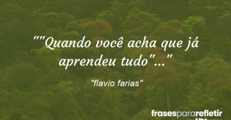 “”Quando você acha que já aprendeu tudo”…”