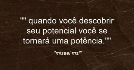 “” quando você descobrir seu potencial você se tornará uma potência.””