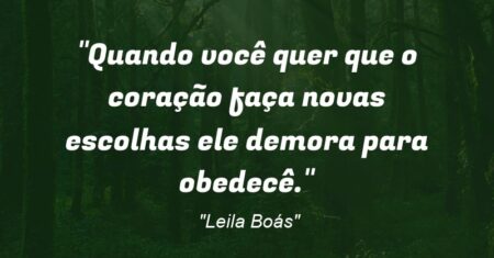 “Quando você quer que o coração faça novas escolhas ele demora para obedecê.”