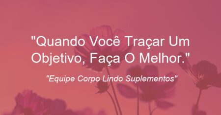 “Quando Você Traçar Um Objetivo, Faça O Melhor.”