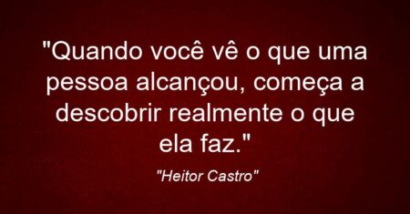 “Quando você vê o que uma pessoa alcançou, começa a descobrir realmente o que ela faz.”