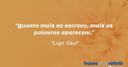 “Quanto mais eu escrevo, mais as palavras aparecem.”