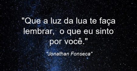 “Que a luz da lua te faça lembrar, o que eu sinto por você.”