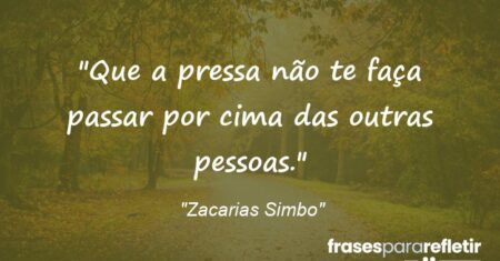 “Que a pressa não te faça passar por cima das outras pessoas.”