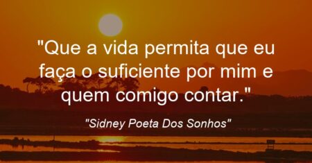 “Que a vida permita que eu faça o suficiente por mim e quem comigo contar.”