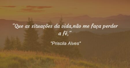 “Que as situações da vida,não me faça perder a fé,”