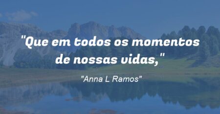 “Que em todos os momentos de nossas vidas,”