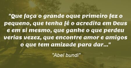 “Que faça o grande oque primeiro fez o pequeno, que tenha fé o acredita em Deus e em si mesmo, que ganhe o que perdeu verias vezez, que encontre amor e amigos o que tem amizade para dar…”