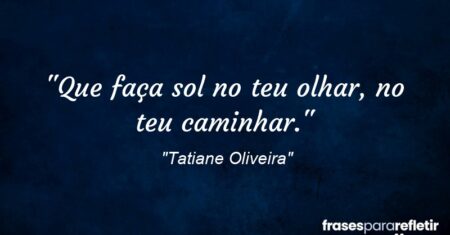 “Que faça sol no teu olhar, no teu caminhar.”