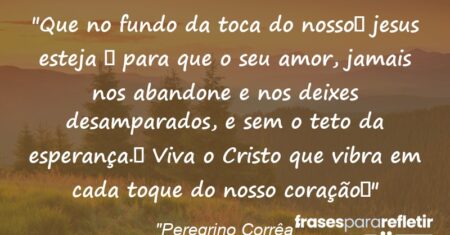 “Que no fundo da toca do nosso💓 jesus esteja 🎁 para que o seu amor, jamais nos abandone e nos deixes desamparados, e sem o teto da esperança.🙏 Viva o Cristo que vibra em cada toque do nosso coração🙌”