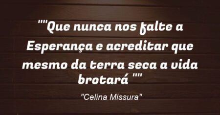 “”Que nunca nos falte a Esperança e acreditar que mesmo da terra seca a vida brotará “”