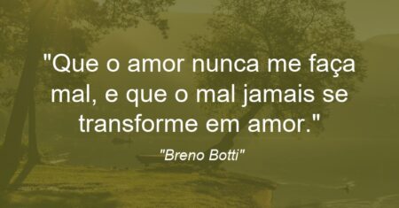 “Que o amor nunca me faça mal, e que o mal jamais se transforme em amor.”