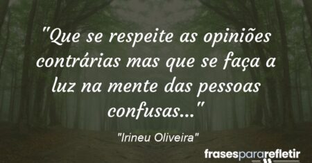 “Que se respeite as opiniões contrárias mas que se faça a luz na mente das pessoas confusas…”