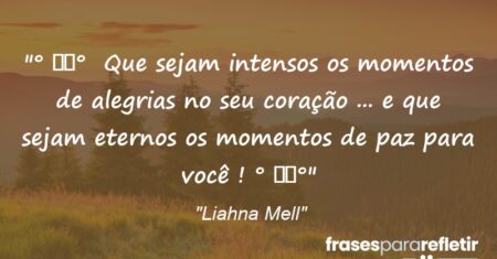 “° ೋ✿° Que sejam intensos os momentos de alegrias no seu coração … e que sejam eternos os momentos de paz para você ! ° ೋ✿°”