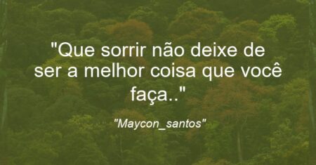 “Que sorrir não deixe de ser a melhor coisa que você faça..”