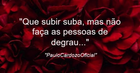 “Que subir suba, mas não faça as pessoas de degrau…”