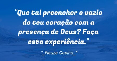 “Que tal preencher o vazio do teu coração com a presença de Deus? Faça esta experiência.”