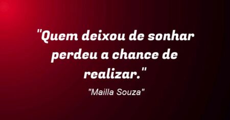 “Quem deixou de sonhar perdeu a chance de realizar.”