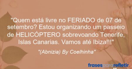 “Quem está livre no FERIADO de 07 de setembro? Estou organizando um passeio de HELICÓPTERO sobrevoando Tenerife, Islas Canarias. Vamos até Ibiza!!!”