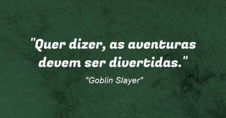 “Quer dizer, as aventuras devem ser divertidas.”