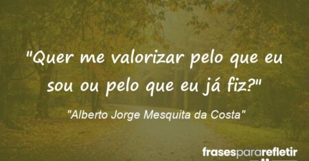 “Quer me valorizar pelo que eu sou ou pelo que eu já fiz?”