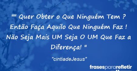 “” Quer Obter o Que Ninguém Tem ? Então Faça Aquilo Que Ninguém Faz ! Não Seja Mais UM Seja O UM Que Faz a Diferença! “
