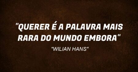 “‘QUERER’ É A PALAVRA MAIS RARA DO MUNDO EMBORA”