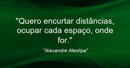 “Quero encurtar distâncias, ocupar cada espaço, onde for.”