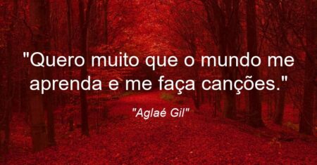 “Quero muito que o mundo me aprenda e me faça canções.”
