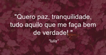 “Quero paz, tranquilidade, tudo aquilo que me faça bem de verdade! ✌✌”