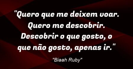 “Quero que me deixem voar. Quero me descobrir. Descobrir o que gosto, o que não gosto, apenas ir.”