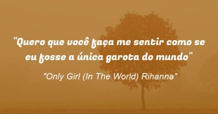 “Quero que você faça me sentir como se eu fosse a única garota do mundo”