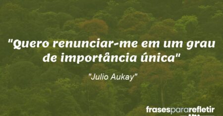 “Quero renunciar-me em um grau de importância única”