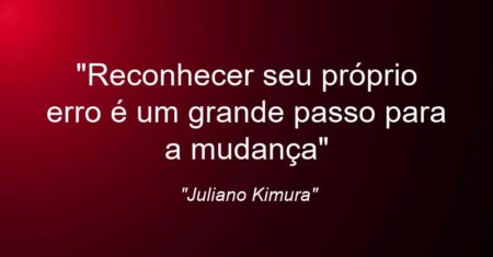 “Reconhecer seu próprio erro é um grande passo para a mudança”